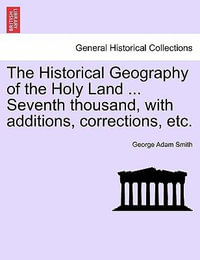 The Historical Geography of the Holy Land ... Seventh thousand, with additions, corrections, etc. - George Adam Smith