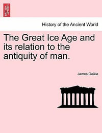 The Great Ice Age and its relation to the antiquity of man. - James Geikie