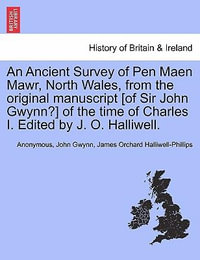 An Ancient Survey of Pen Maen Mawr, North Wales, from the Original Manuscript [of Sir John Gwynn?] of the Time of Charles I. Edited by J. O. Halliwell. - Anonymous