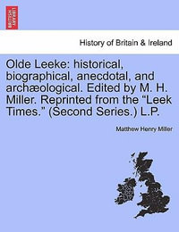 Olde Leeke : Historical, Biographical, Anecdotal, and Archaeological. Edited by M. H. Miller. Reprinted from the Leek Times. (Second Series.) L.P. - Matthew Henry Miller