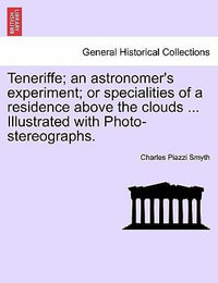 Teneriffe; an astronomer's experiment; or specialities of a residence above the clouds ... Illustrated with Photo-stereographs. - Charles Piazzi Smyth