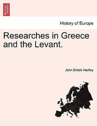 Researches in Greece and the Levant. - Dr John Hartley