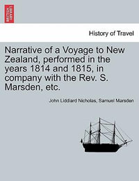 Narrative of a Voyage to New Zealand, Performed in the Years 1814 and 1815, in Company with the REV. S. Marsden, Etc. - John Liddiard Nicholas