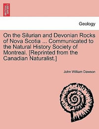 On the Silurian and Devonian Rocks of Nova Scotia ... Communicated to the Natural History Society of Montreal. [reprinted from the Canadian Naturalist.] - John William Dawson