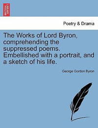 The Works of Lord Byron, Comprehending the Suppressed Poems. Embellished with a Portrait, and a Sketch of His Life. - Lord George Gordon Byron, 1788-