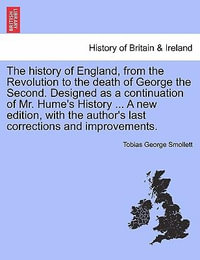 The history of England, from the Revolution to the death of George the Second. Designed as a continuation of Mr. Hume's History ... A new edition, with the author's last corrections and improvements. - Tobias George Smollett