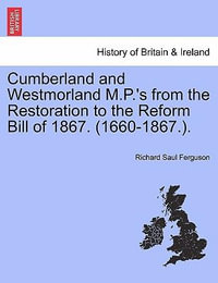 Cumberland and Westmorland M.P.'s from the Restoration to the Reform Bill of 1867. (1660-1867.). - Richard Saul Ferguson