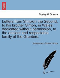 Letters from Simpkin the Second, to His Brother Simon, in Wales : Dedicated Without Permission, to the Ancient and Respectable Family of the Grunters. - Anonymous