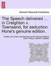 The Speech Delivered ... in Creighton V. Townsend, for Seduction. Hone's Genuine Edition. - Charles One of the Commissione Phillips