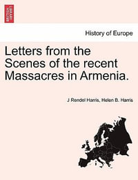 Letters from the Scenes of the Recent Massacres in Armenia. - J Rendel Harris