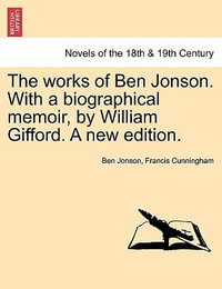 The Works of Ben Jonson. with a Biographical Memoir, by William Gifford. a New Edition. - Ben Jonson