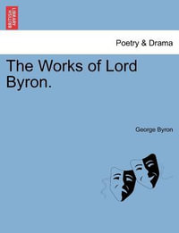 The Works of Lord Byron. - Lord George Gordon Byron, 1788-