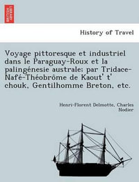 Voyage Pittoresque Et Industriel Dans Le Paraguay-Roux Et La Palinge Nesie Australe; Par Tridace-Nafe -The Obro Me de Kaout' T' Chouk, Gentilhomme Breton, Etc. - Henri-Florent Delmotte