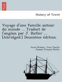 Voyage D'Une Famille Autour Du Monde ... Traduit de L'Anglais Par J. Butler ... [Abridged.] Deuxie Me E Dition. - Annie Brassey