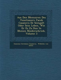 Aus Den Memoiren Des Venetianers Jacob Casanova de Seingalt Oder Sein Leben, Wie Er Es Zu Dux in B Hmen Niederschrieb, Volume 3 - Giacomo Girolamo Casanova