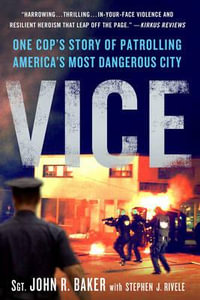 VICE : One Cop's Story of Patrolling America's Most Dangerous City - JOHN R. BAKER