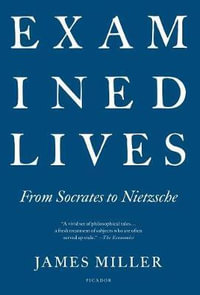 Examined Lives : From Socrates to Nietzsche - James Miller