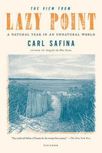 View from Lazy Point : A Natural Year in an Unnatural World - CARL SAFINA