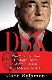 Dsk : The Scandal That Brought Down Dominique Strauss-Kahn - John Solomon