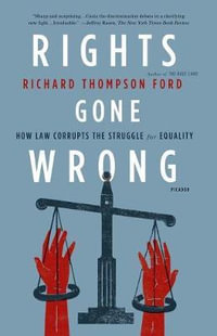 Rights Gone Wrong : How Law Corrupts the Struggle for Equality - Richard Thompson Ford