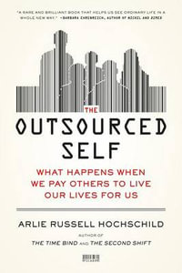 Outsourced Self : What Happens When We Pay Others to Live Our Lives for Us - ARLIE RUSSELL HOCHSCHILD