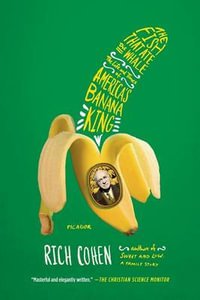 The Fish That Ate the Whale : The Life and Times of America's Banana King - Rich Cohen