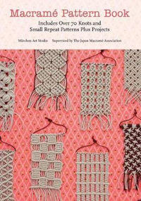 Macrame Pattern Book : Includes Over 70 Knots and Small Repeat Patterns Plus Projects - Marchen Art Studio