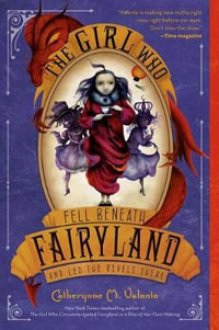 The Girl Who Fell Beneath Fairyland and Led the Revels There : Fairyland - Catherynne M. Valente