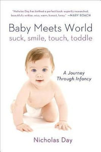 Baby Meets World : Suck, Smile, Touch, Toddle: A Journey Through Infancy - Nicholas Day