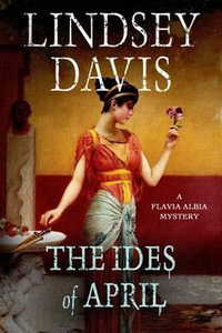 The Ides of April : A Flavia Albia Mystery - Lindsey Davis