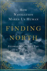 Finding North : How Navigation Makes Us Human - George Michelsen Foy