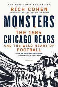 Monsters : The 1985 Chicago Bears and the Wild Heart of Football - Rich Cohen