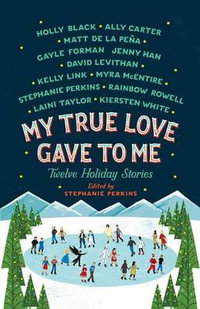 My True Love Gave to Me : Twelve Holiday Stories - Stephanie Perkins