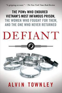 Defiant : The POWs Who Endured Vietnam's Most Infamous Prison, the - Alvin Townley