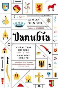 Danubia : A Personal History of Habsburg Europe - Simon Winder