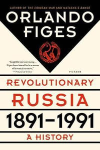 Revolutionary Russia, 1891-1991 : A History - Orlando Figes