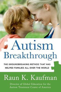 Autism Breakthrough : The Groundbreaking Method That Has Helped Families All Over the World - Raun K Kaufman