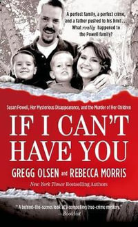 If I Can't Have You : Susan Powell, Her Mysterious Disappearance, and the Murder of Her Children - Gregg Olsen