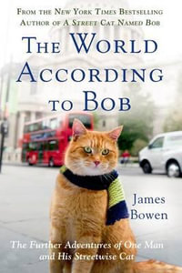 The World According to Bob : The Further Adventures of One Man and His Streetwise Cat - James Bowen