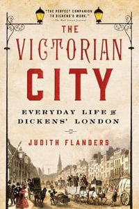 The Victorian City : Everyday Life in Dickens' London - Judith Flanders