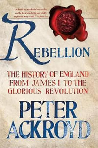 Rebellion : The History of England from James I to the Glorious Revolution - Peter Ackroyd