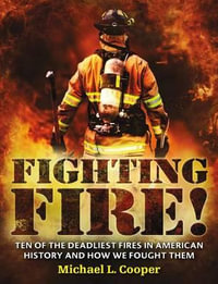 Fighting Fire! : Ten of the Deadliest Fires in American History and How We Fought Them - Michael L. Cooper