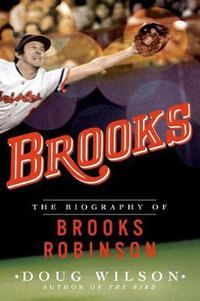 Brooks : The Biography of Brooks Robinson - Doug Wilson