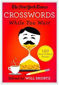 New York Times Crosswords While You Wait : 150 Easy to Hard Puzzles - THE NEW YORK TIMES