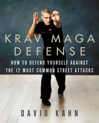 Krav Maga Defense : How to Defend Yourself Against the 12 Most Common Unarmed Street Attacks - David Kahn