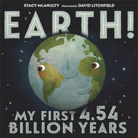 Earth! My First 4.54 Billion Years : Our Universe - Stacy McAnulty