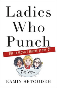 Ladies Who Punch : The Explosive Inside Story of "The View" - Ramin Setoodeh