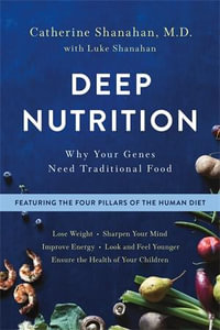 Deep Nutrition : Why Your Genes Need Traditional Food - Catherine Shanahan