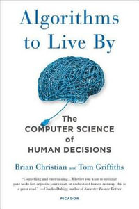 Algorithms to Live by : The Computer Science of Human Decisions - Brian Christian