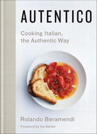 Autentico : Cooking Italian, the Authentic Way - Rolando Beramendi